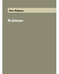 Ф.Шопен. Сочинение Франца Листа