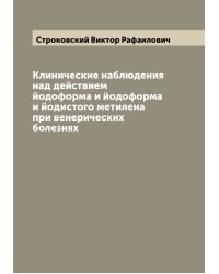 Клинические наблюдения над действием йодоформа и йодоформа и йодистого метилена при венерических болезнях