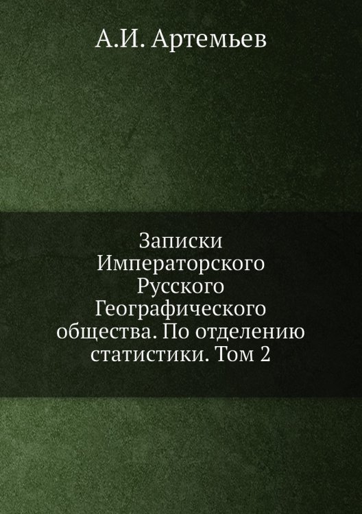 Обложка книги «Записки Императорского Русского Географического общества. По отделению статистики. Том 2» — А.И. Артемьев, ISBN 9785518035676