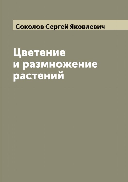 Обложка книги «Цветение и размножение растений» — Соколов Сергей Яковлевич, ISBN 9785519745932