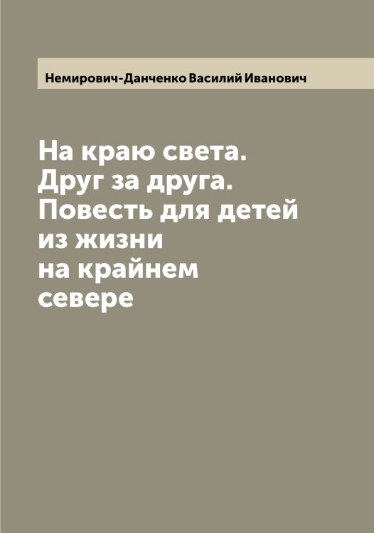 Обложка книги «На краю света. Друг за друга. Повесть для детей из жизни на крайнем севере» — Немирович-Данченко Василий Иванович, ISBN 9785519990646
