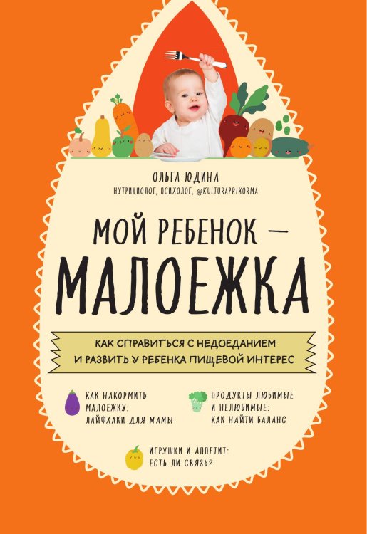 Обложка книги «Мой ребенок – малоежка. Как справиться с недоеданием и развить у ребенка пищевой интерес» — Ольга Юдина, ISBN 9785042417009
