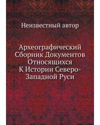 Археографический Сборник Документов Относящихся К Истории Северо-Западной Руси