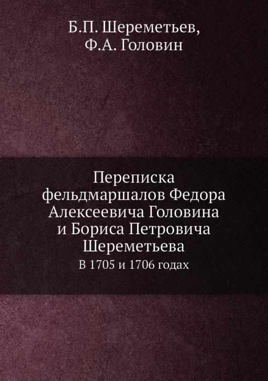 Переписка фельдмаршалов Федора Алексеевича Головина и Бориса Петровича Шереметьева