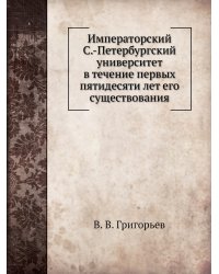 Императорский С.-Петербургский университет в течение первых пятидесяти лет его существования