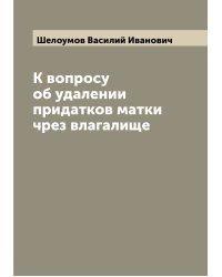 К вопросу об удалении придатков матки чрез влагалище