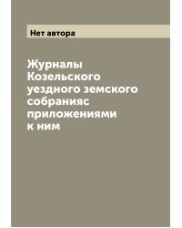 Журналы Козельского уездного земского собранияс приложениями к ним