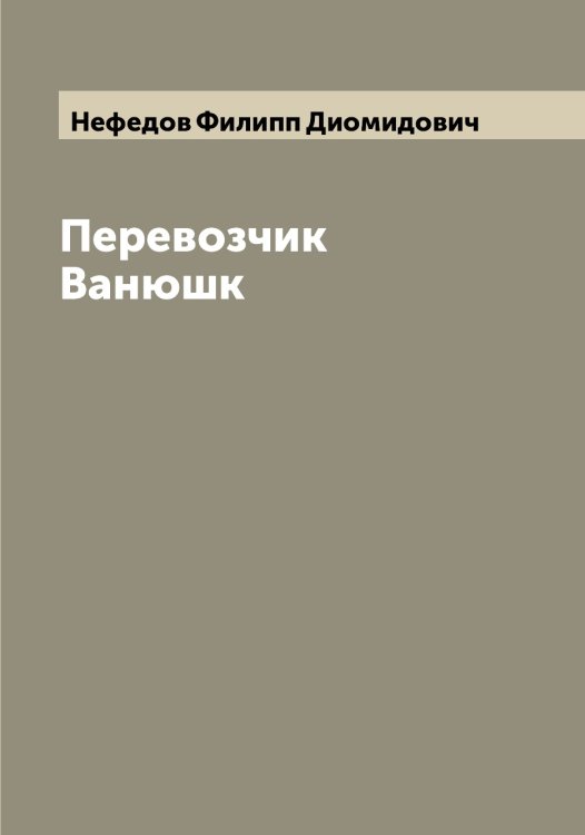 Обложка книги «Перевозчик Ванюшк» — Нефедов Филипп Диомидович, ISBN 9785519993401