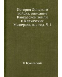 История Донского войска, описание Кавказской земли и Кавказских Минеральных вод. Ч.1
