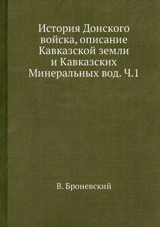 История Донского войска, описание Кавказской земли и Кавказских Минеральных вод. Ч.1