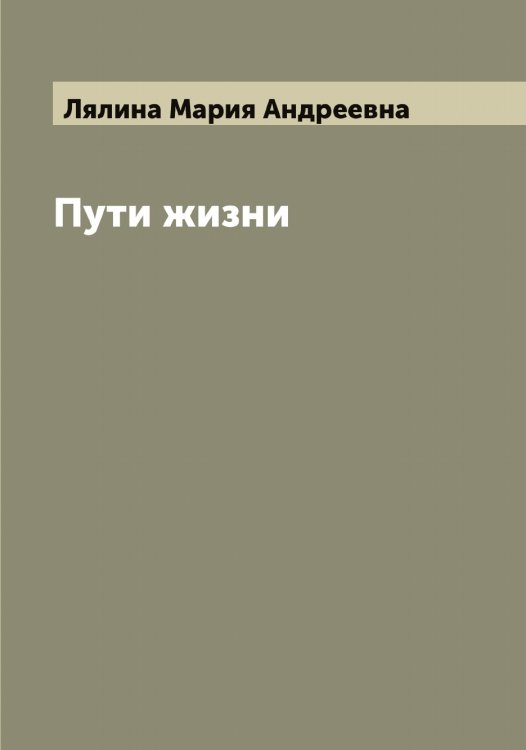 Обложка книги «Пути жизни. Рассказы М.А. Лялиной» — Лялина Мария Андреевна, ISBN 9785519945356