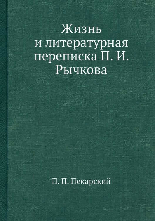 Жизнь и литературная переписка П. И. Рычкова