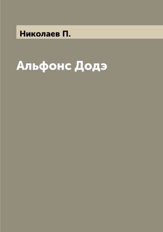 Обложка книги «Альфонс Додэ» — Николаев П., ISBN 9785519997249