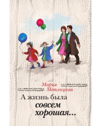 А жизнь была совсем хорошая...