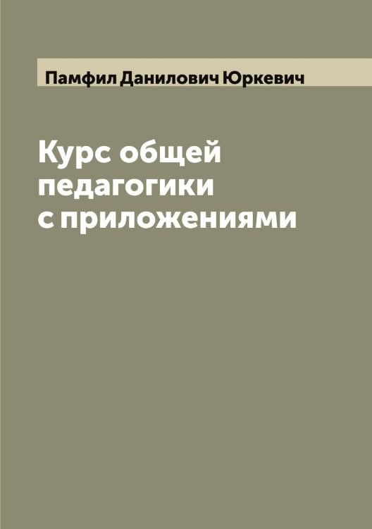 Обложка книги «Курс общей педагогики с приложениями» — Памфил Данилович Юркевич, ISBN 9785521394517