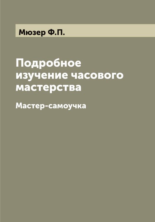 Обложка книги «Подробное изучение часового мастерства» — Мюзер Ф.П., ISBN 9785519983808