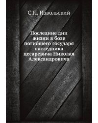Последние дни жизни в бозе погибшего государя наследника цесаревича Николая Александровича