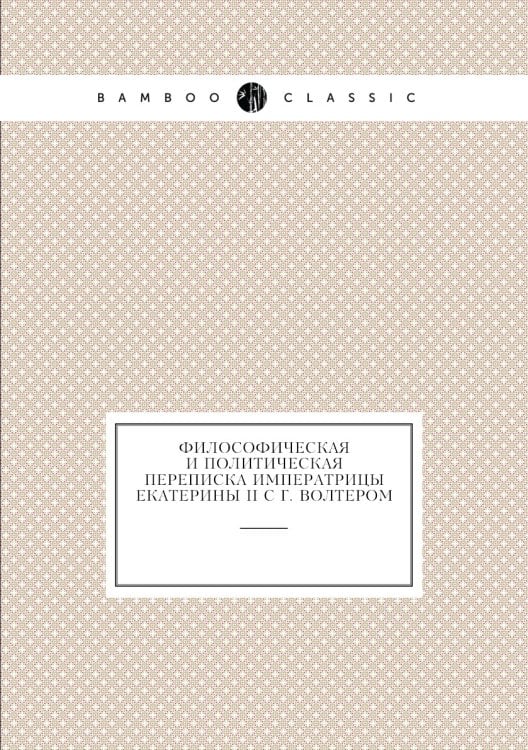 Философическая и политическая переписка Императрицы Екатерины II с г. Волтером