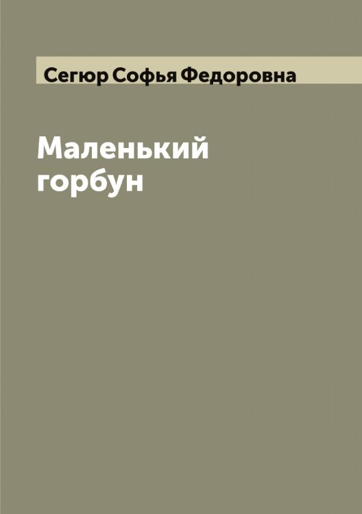 Обложка книги «Маленький горбун» — Сегюр Софья Федоровна, ISBN 9785519851572