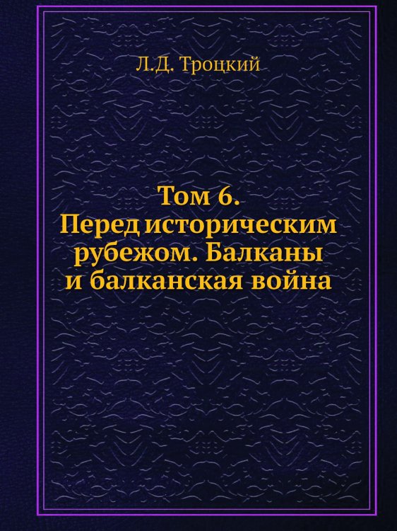 Том 6. Перед историческим рубежом. Балканы и балканская война Том 6. Перед историческим рубежом. Балканы и балканская война