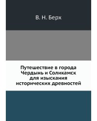 Путешествие в города Чердынь и Соликамск для изыскания исторических древностей