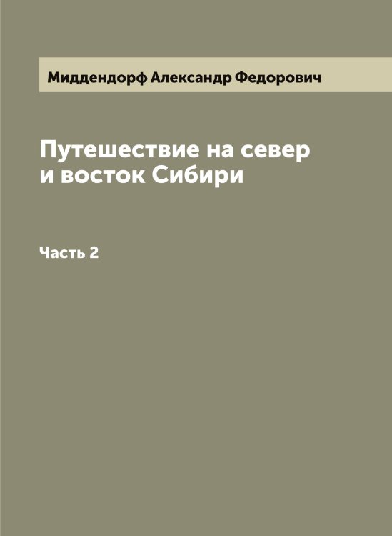 Путешествие на север и восток Сибири Обложка книги «Путешествие на север и восток Сибири» — Миддендорф Александр Федорович, ISBN 9785519964081