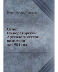 Отчет Императорской Археологической комиссии за 1904 год