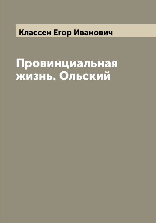 Обложка книги «Провинциальная жизнь. Ольский» — Классен Егор Иванович, ISBN 9785519892261