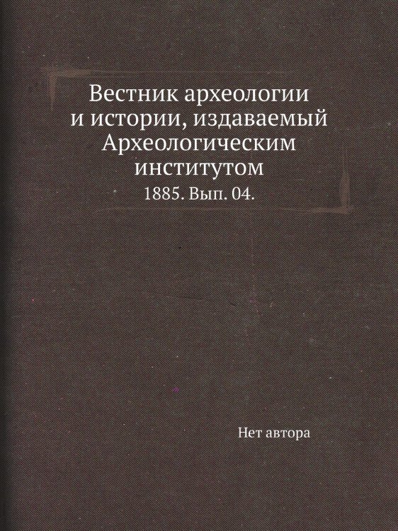 Вестник археологии и истории, издаваемый Археологическим институтом.