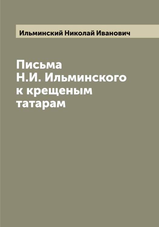Обложка книги «Письма Н.И. Ильминского к крещеным татарам» — Ильминский Николай Иванович, ISBN 9785519870108