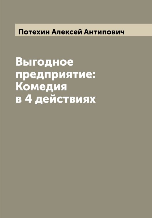 Обложка книги «Выгодное предприятие: Комедия в 4 действиях» — Потехин Алексей Антипович, ISBN 9785519793476