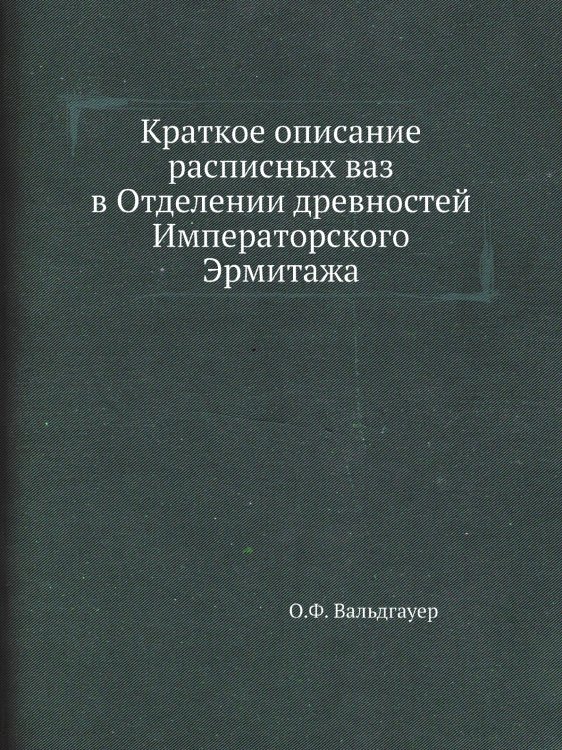 Краткое описание расписных ваз в Отделении древностей Императорского Эрмитажа Краткое описание расписных ваз в Отделении древностей Императорского Эрмитажа