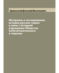 Материалы к исследованию истории русских тюрем в связи с историей учреждения Общества поПечатняительного о тюрьмах