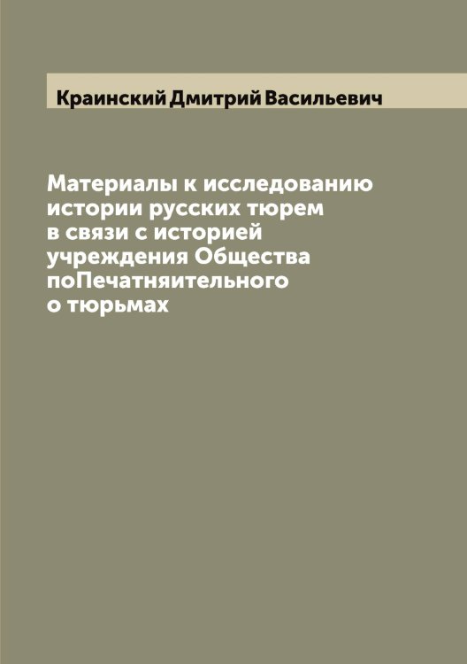 Обложка книги «Материалы к исследованию истории русских тюрем в связи с историей учреждения Общества поПечатняительного о тюрьмах» — Краинский Дмитрий Васильевич, ISBN 9785519908757