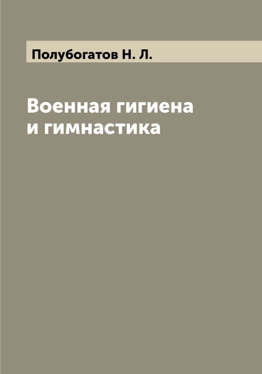 Обложка книги «Военная гигиена и гимнастика» — Полубогатов Н. Л., ISBN 9785519789226