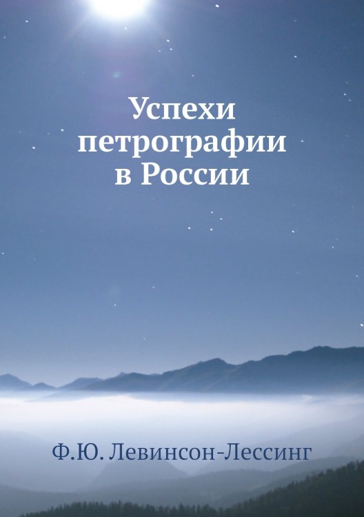 Успехи петрографии в России Обложка книги «Успехи петрографии в России» — Ф.Ю. Левинсон-Лессинг, ISBN 9785458601474