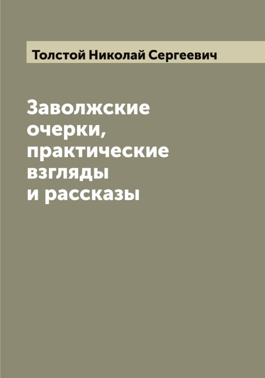 Обложка книги «Заволжские очерки, практические взгляды и рассказы» — Толстой Николай Сергеевич, ISBN 9785519772570
