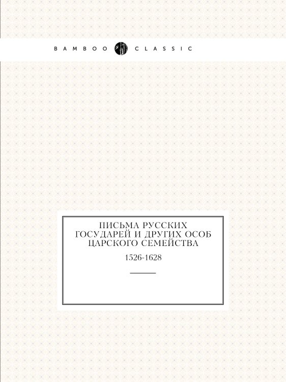 Письма русских государей и других особ царского семейства Письма русских государей и других особ царского семейства