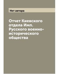 Отчет Киевского отдела Имп. Русского военно-исторического общества