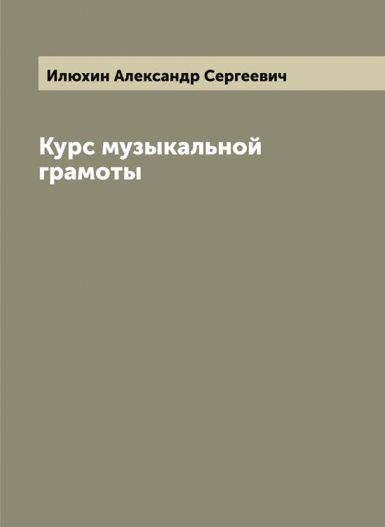 Обложка книги «Курс музыкальной грамоты» — Илюхин Александр Сергеевич, ISBN 9785519870177