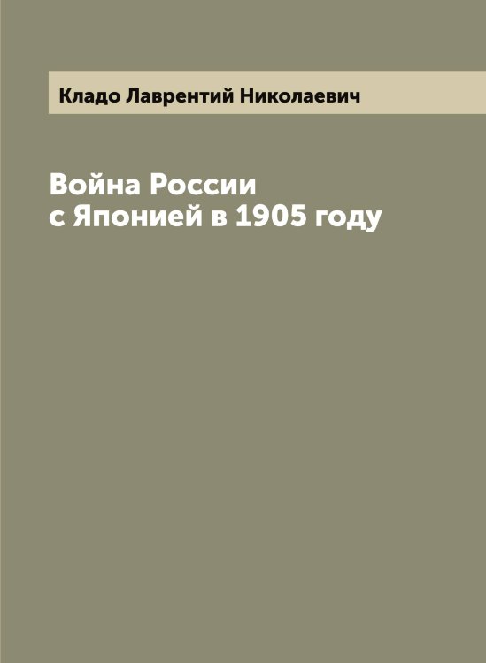 Обложка книги «Война России с Японией в 1905 году» — Кладо Лаврентий Николаевич, ISBN 9785519892131