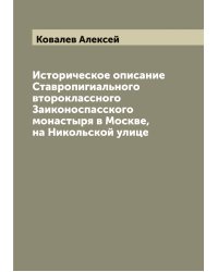 Историческое описание Ставропигиального второклассного Заиконоспасского монастыря в Москве, на Никольской улице