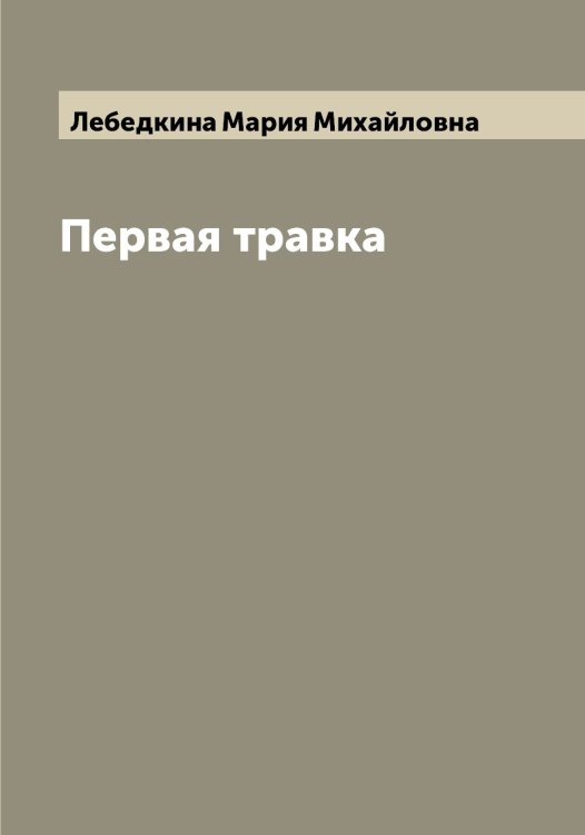Первая травка Обложка книги «Первая травка» — Лебедкина Мария Михайловна, ISBN 9785519927277