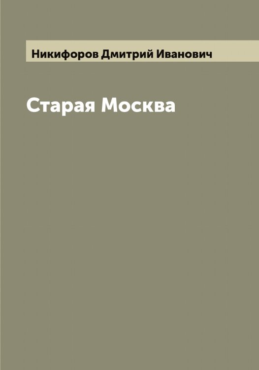 Обложка книги «Старая Москва» — Никифоров Дмитрий Иванович, ISBN 9785519996839