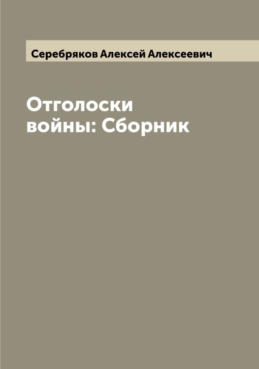 Обложка книги «Отголоски войны: Сборник» — Серебряков Алексей Алексеевич, ISBN 9785519733489