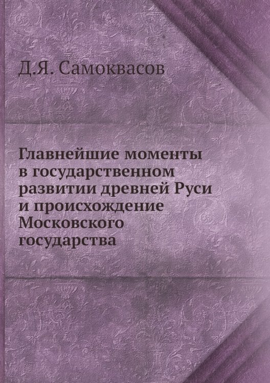 Главнейшие моменты в государственном развитии древней Руси и происхождение Московского государства