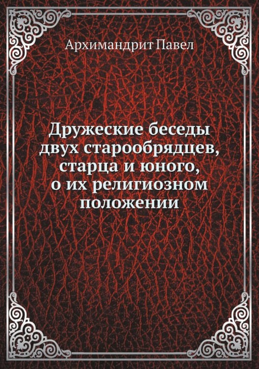 Дружеские беседы двух старообрядцев, старца и юного, о их религиозном положении