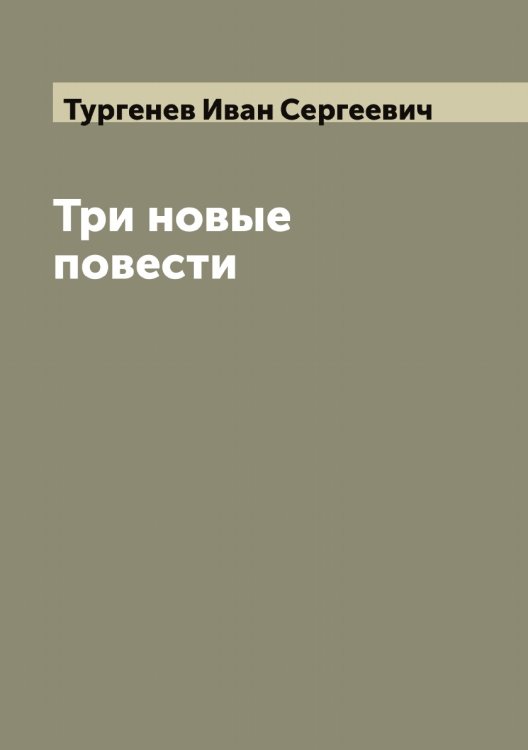 Обложка книги «Три новые повести» — Тургенев Иван Сергеевич, ISBN 9785519779388