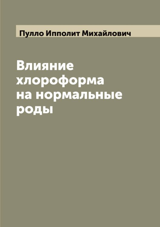 Обложка книги «Влияние хлороформа на нормальные роды» — Пулло Ипполит Михайлович, ISBN 9785519798556