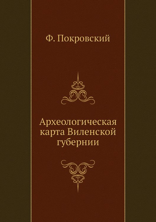 Обложка книги «Археологическая карта Виленской губернии» — Ф. Покровский, ISBN 9785458402446